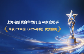 上海电信联合华为打造 “AI家庭助手”荣获ICT中国（2026年度）优秀案例